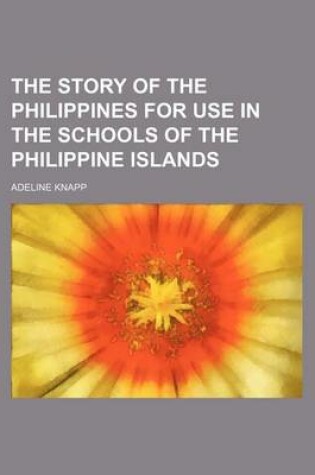 Cover of The Story of the Philippines for Use in the Schools of the Philippine Islands