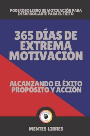 Cover of 365 Dias de Extrema Motivacion-Alcanzando El Exito Proposito Y Accion!