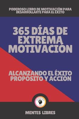 Book cover for 365 Dias de Extrema Motivacion-Alcanzando El Exito Proposito Y Accion!