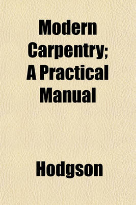 Book cover for Modern Carpentry; A Practical Manual