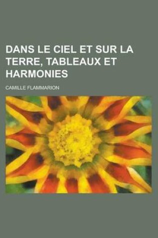 Cover of Dans Le Ciel Et Sur La Terre, Tableaux Et Harmonies; Tableaux Et Harmonies