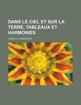 Book cover for Dans Le Ciel Et Sur La Terre, Tableaux Et Harmonies; Tableaux Et Harmonies