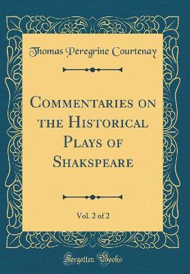 Book cover for Commentaries on the Historical Plays of Shakspeare, Vol. 2 of 2 (Classic Reprint)