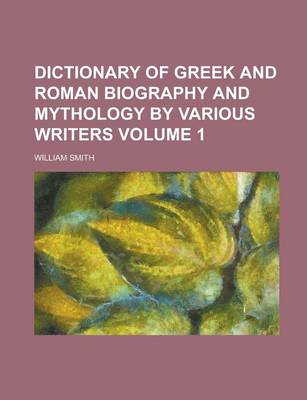 Book cover for Dictionary of Greek and Roman Biography and Mythology by Various Writers Volume 1