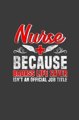 Book cover for Nurse Because Badass Life Saver Isn't an Official Job Title