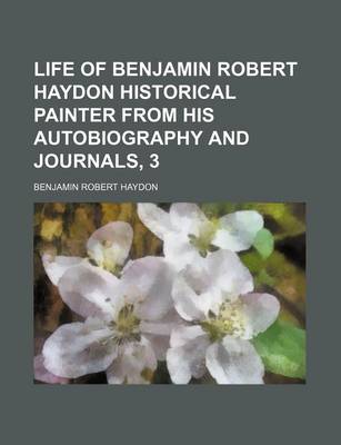 Book cover for Life of Benjamin Robert Haydon Historical Painter from His Autobiography and Journals, 3