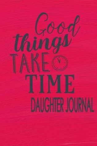 Cover of Daughter Journal - Good Things Take Time