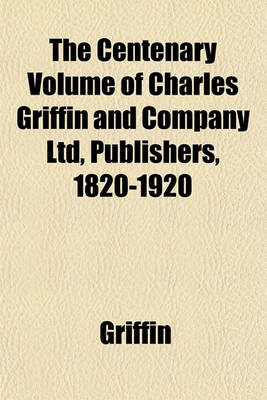 Book cover for The Centenary Volume of Charles Griffin and Company Ltd, Publishers, 1820-1920