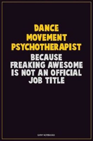 Cover of Dance Movement Psychotherapist, Because Freaking Awesome Is Not An Official Job Title