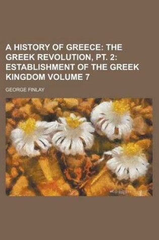Cover of A History of Greece (Volume 7); The Greek Revolution, PT. 2