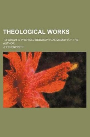 Cover of Theological Works (Volume 1); To Which Is Prefixed Biographical Memoir of the Author