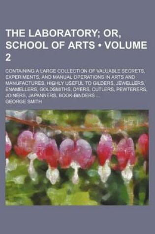 Cover of The Laboratory (Volume 2); Or, School of Arts. Containing a Large Collection of Valuable Secrets, Experiments, and Manual Operations in Arts and Manuf