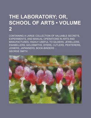 Book cover for The Laboratory (Volume 2); Or, School of Arts. Containing a Large Collection of Valuable Secrets, Experiments, and Manual Operations in Arts and Manuf