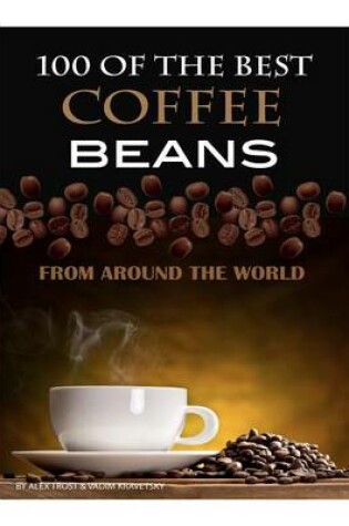 Cover of 100 of the Best Coffee Beans From Around the World