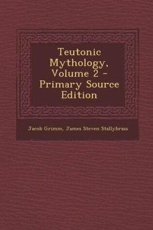 Cover of Teutonic Mythology, Volume 2 - Primary Source Edition