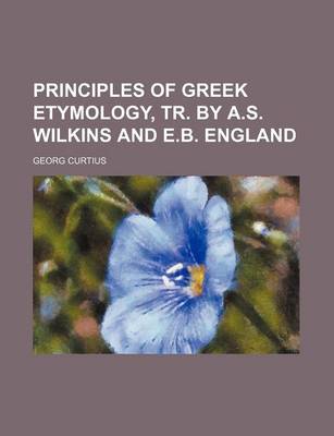 Book cover for Principles of Greek Etymology, Tr. by A.S. Wilkins and E.B. England