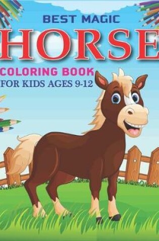 Cover of Best Magic Horse Coloring Book For Kids Ages 9-12