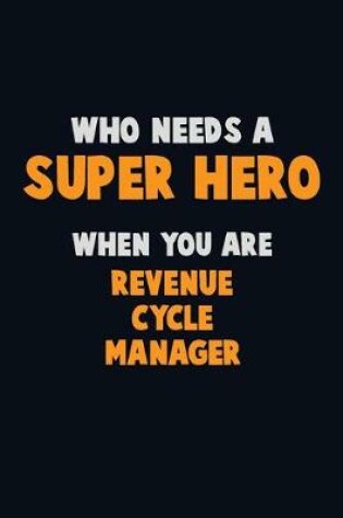 Cover of Who Need A SUPER HERO, When You Are Revenue Cycle Manager