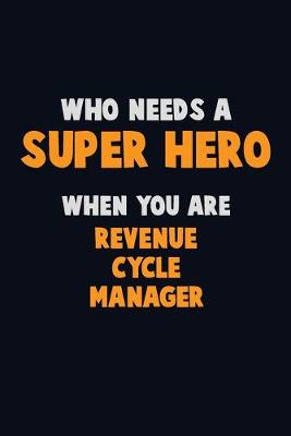 Book cover for Who Need A SUPER HERO, When You Are Revenue Cycle Manager