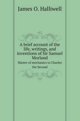 Cover of A Brief Account of the Life, Writings, and Inventions of Sir Samuel Morland Master of Mechanics to Charles the Second