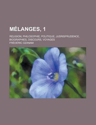 Book cover for Melanges, 1; Religion, Philosophie, Politique, Jusrisprudence, Biographies, Discours, Voyages