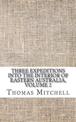 Book cover for Three Expeditions Into the Interior of Eastern Australia, Volume 2