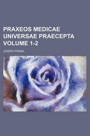 Cover of Praxeos Medicae Universae Praecepta Volume 1-2