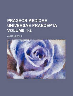 Book cover for Praxeos Medicae Universae Praecepta Volume 1-2
