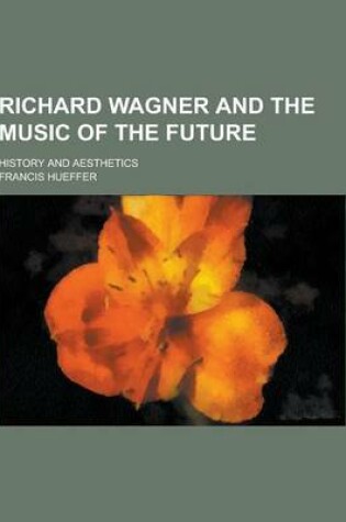 Cover of Richard Wagner and the Music of the Future; History and Aesthetics