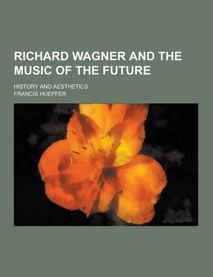 Book cover for Richard Wagner and the Music of the Future; History and Aesthetics