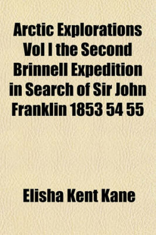 Cover of Arctic Explorations Vol I the Second Brinnell Expedition in Search of Sir John Franklin 1853 54 55