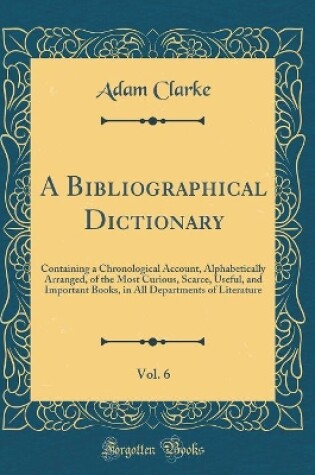 Cover of A Bibliographical Dictionary, Vol. 6