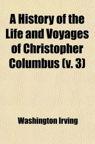 Cover of A History of the Life and Voyages of Christopher Columbus (Volume 3)