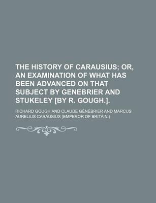 Book cover for The History of Carausius; Or, an Examination of What Has Been Advanced on That Subject by Genebrier and Stukeley [By R. Gough.].