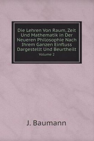 Cover of Die Lehren Von Raum, Zeit Und Mathematik in Der Neueren Philosophie Nach Ihrem Ganzen Einfluss Dargestellt Und Beurtheilt Volume 2