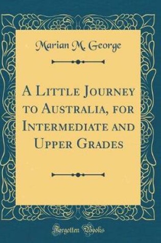 Cover of A Little Journey to Australia, for Intermediate and Upper Grades (Classic Reprint)