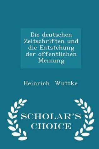 Cover of Die Deutschen Zeitschriften Und Die Entstehung Der Offentlichen Meinung - Scholar's Choice Edition