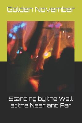 Cover of Standing by the Wall at the Near and Far