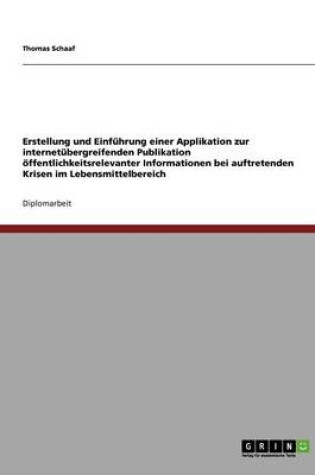 Cover of Erstellung und Einfuhrung einer Applikation zur internetubergreifenden Publikation oeffentlichkeitsrelevanter Informationen bei auftretenden Krisen im Lebensmittelbereich