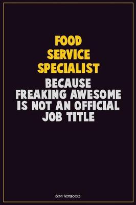 Book cover for Food service specialist, Because Freaking Awesome Is Not An Official Job Title