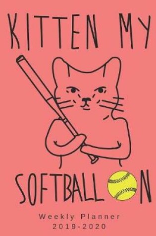 Cover of Kitten My Softball On Weekly Planner 2019-2020