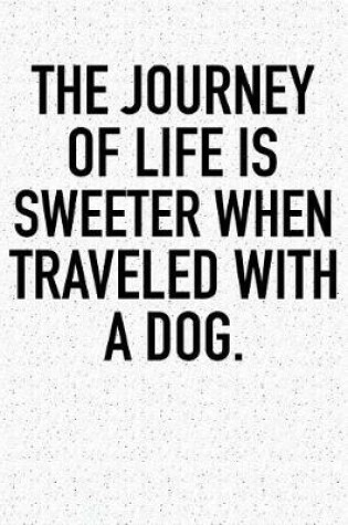 Cover of The Journey of Life Is Sweeter When Traveled with a Dog