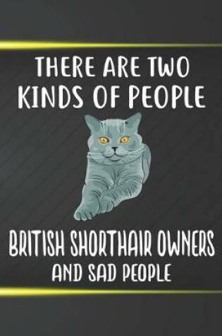 Cover of There Are Two Kinds Of People British Shorthair Owners And Sad People Notebook Journal