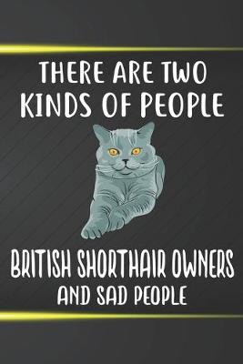 Book cover for There Are Two Kinds Of People British Shorthair Owners And Sad People Notebook Journal