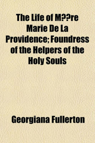 Cover of The Life of Ma]re Marie de La Providence; Foundress of the Helpers of the Holy Souls