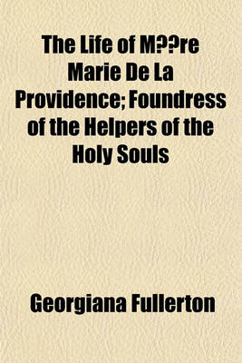 Book cover for The Life of Ma]re Marie de La Providence; Foundress of the Helpers of the Holy Souls