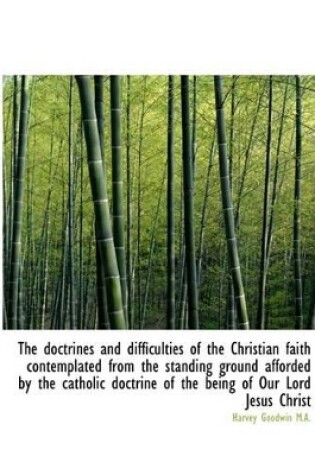 Cover of The Doctrines and Difficulties of the Christian Faith Contemplated from the Standing Ground Afforded