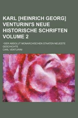 Cover of Karl [Heinrich Georg] Venturini's Neue Historische Schriften Volume 2; -Der Absolut Monarchischen Staaten Neueste Geschichte