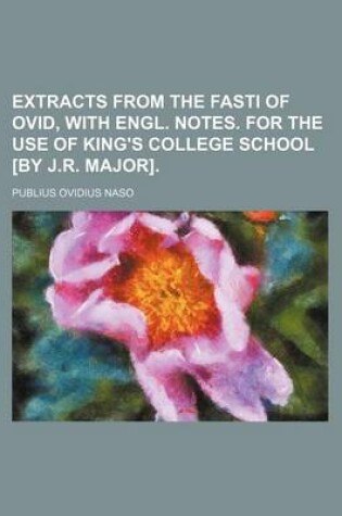 Cover of Extracts from the Fasti of Ovid, with Engl. Notes. for the Use of King's College School [By J.R. Major]