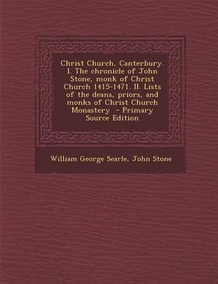 Book cover for Christ Church, Canterbury. I. the Chronicle of John Stone, Monk of Christ Church 1415-1471. II. Lists of the Deans, Priors, and Monks of Christ Church Monastery - Primary Source Edition